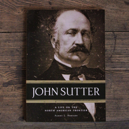 John Sutter: A Life on the North American Frontier